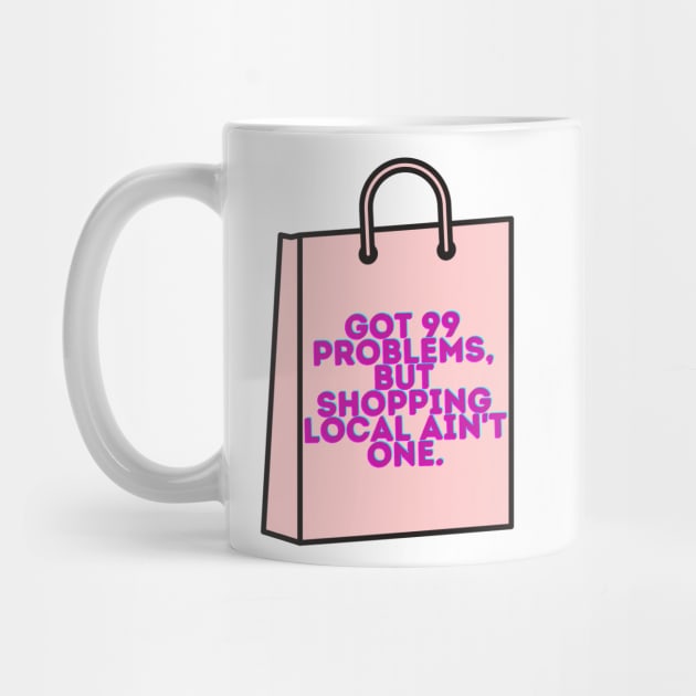 99 Problems, Shopping Local Aint One by stickersbyjori